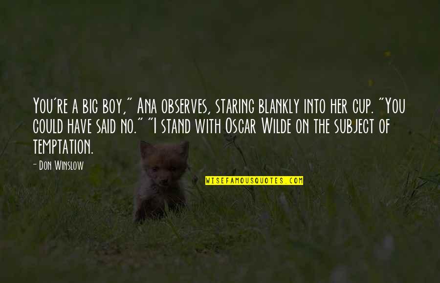 Debbouze Djamel Quotes By Don Winslow: You're a big boy," Ana observes, staring blankly Debbouze Djamel Quotes By Don Winslow: You're a big boy," Ana observes, staring blankly