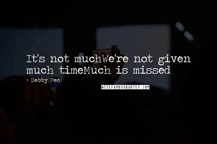 Debby Feo quotes: It's not muchWe're not given much timeMuch is missed