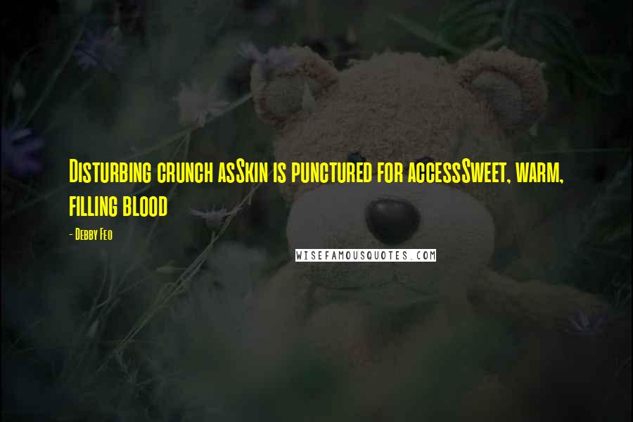 Debby Feo quotes: Disturbing crunch asSkin is punctured for accessSweet, warm, filling blood