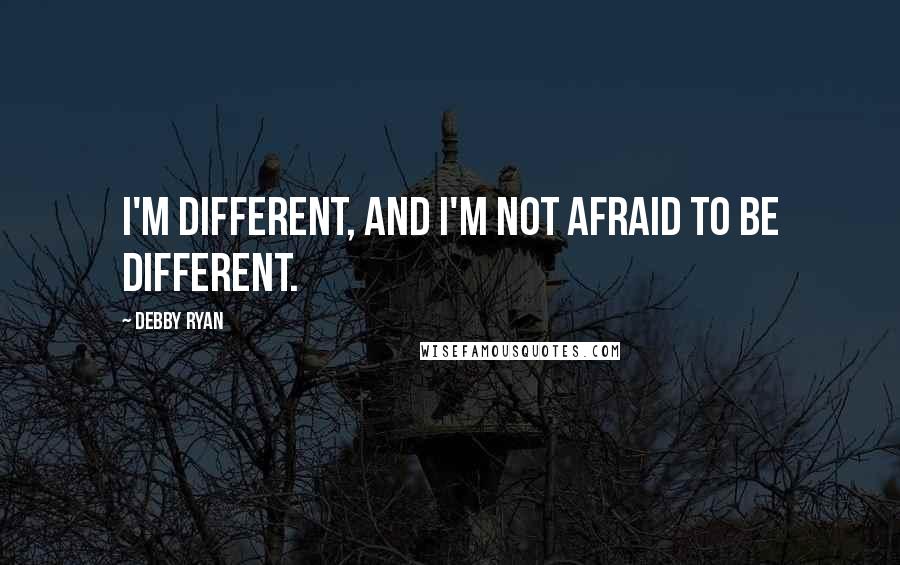 Debby Ryan quotes: I'm different, and I'm not afraid to be different.