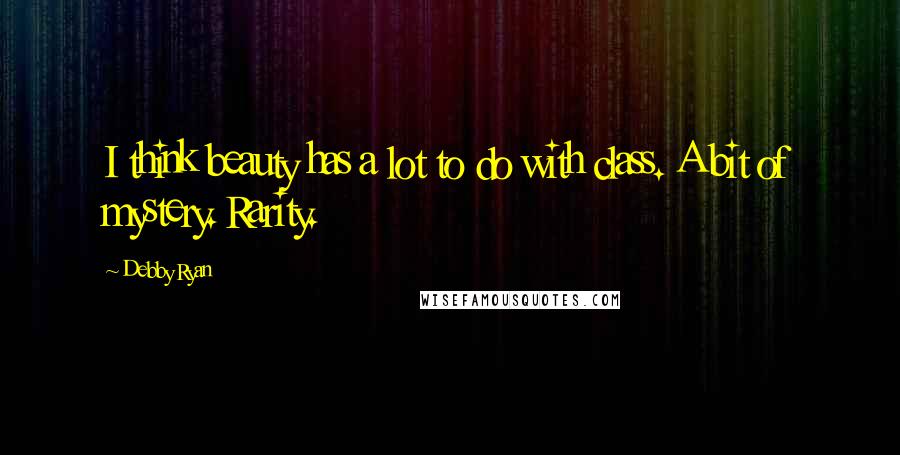 Debby Ryan quotes: I think beauty has a lot to do with class. A bit of mystery. Rarity.