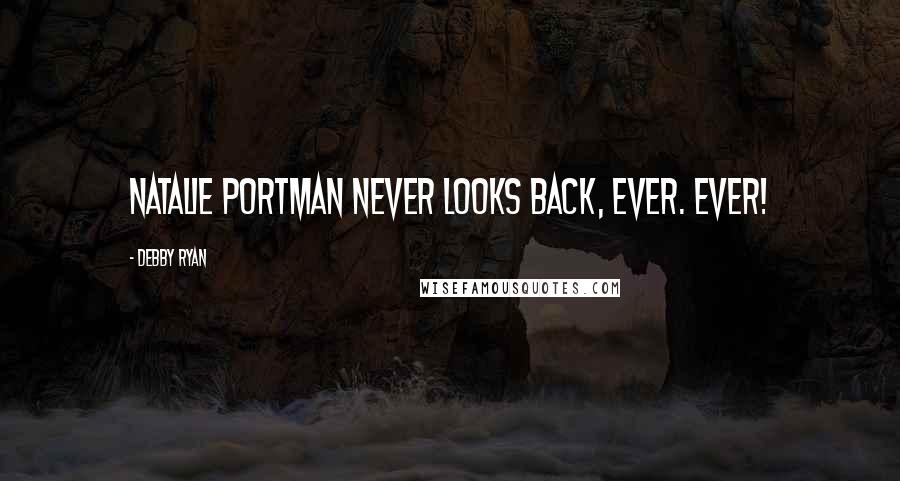 Debby Ryan quotes: Natalie Portman never looks back, ever. Ever!