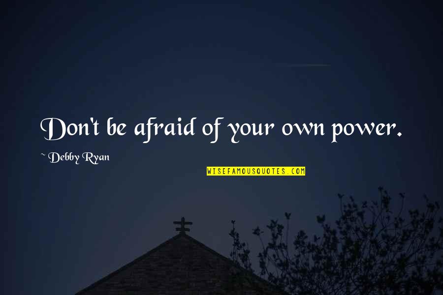 Debby Ryan Quotes By Debby Ryan: Don't be afraid of your own power.