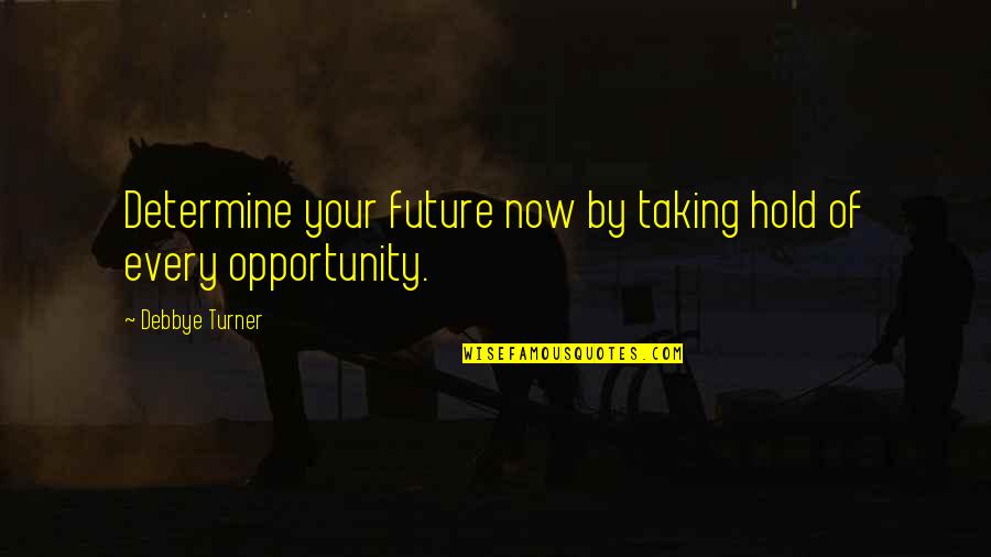 Debbye Turner Quotes By Debbye Turner: Determine your future now by taking hold of