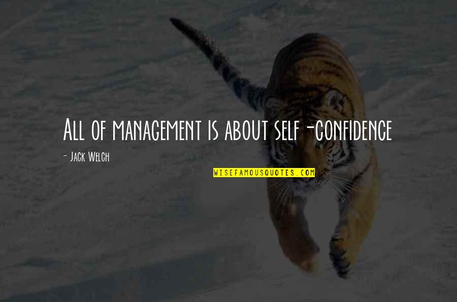 Debbys Hallmark Quotes By Jack Welch: All of management is about self-confidence Debbys Hallmark Quotes By Jack Welch: All of management is about self-confidence