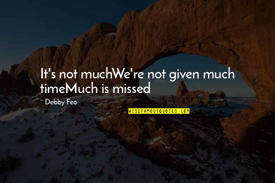 Debby's Quotes By Debby Feo: It's not muchWe're not given much timeMuch is