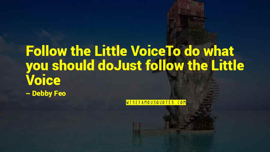 Debby's Quotes By Debby Feo: Follow the Little VoiceTo do what you should