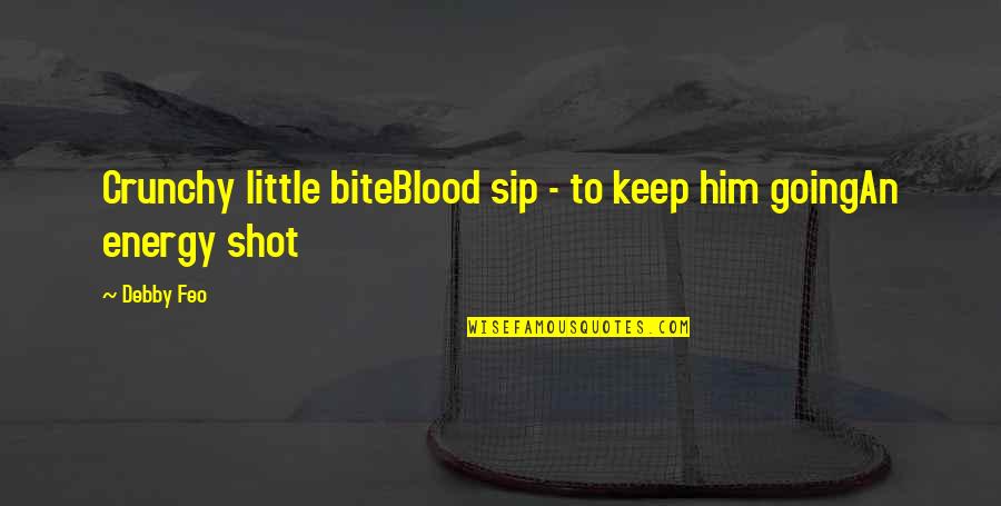 Debby's Quotes By Debby Feo: Crunchy little biteBlood sip - to keep him