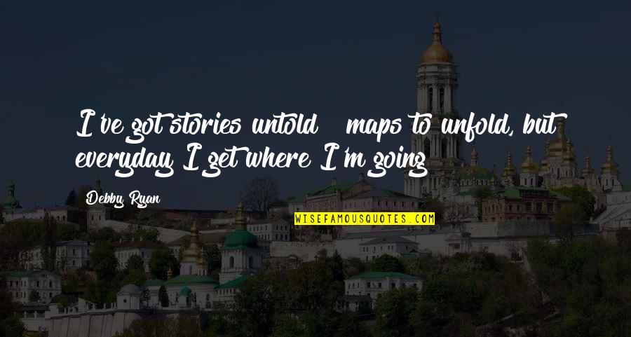 Debby's Quotes By Debby Ryan: I've got stories untold & maps to unfold,