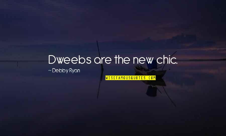 Debby's Quotes By Debby Ryan: Dweebs are the new chic. Debby's Quotes By Debby Ryan: Dweebs are the new chic.