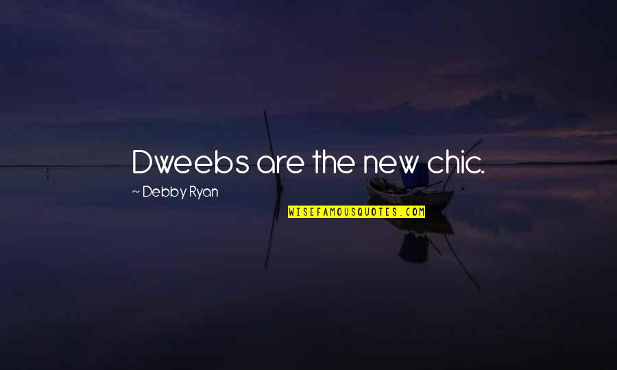 Debby's Quotes By Debby Ryan: Dweebs are the new chic.