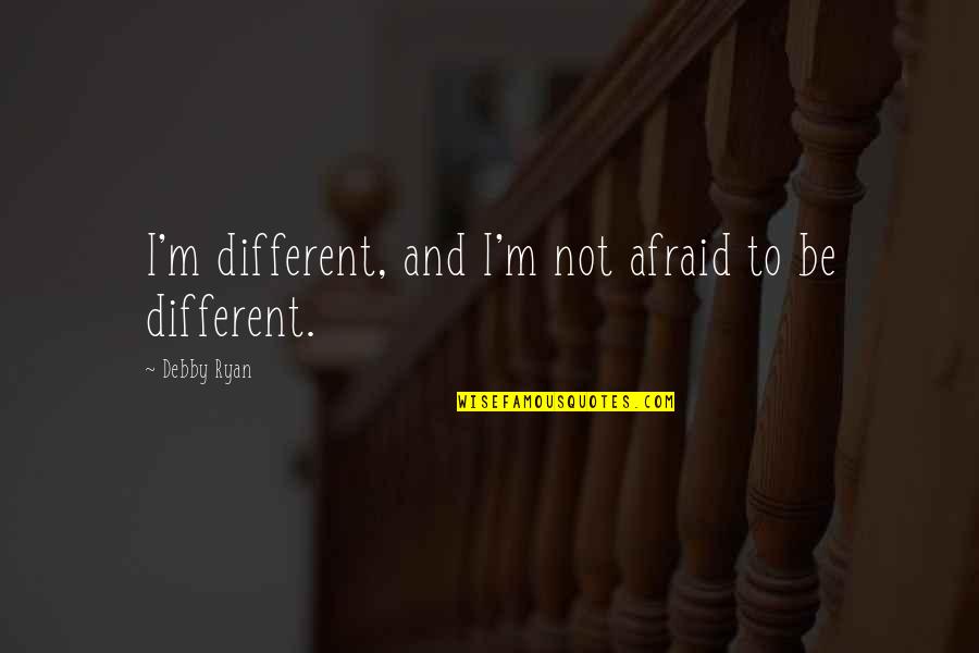 Debby's Quotes By Debby Ryan: I'm different, and I'm not afraid to be Debby's Quotes By Debby Ryan: I'm different, and I'm not afraid to be