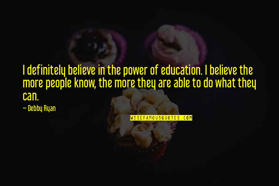 Debby's Quotes By Debby Ryan: I definitely believe in the power of education.