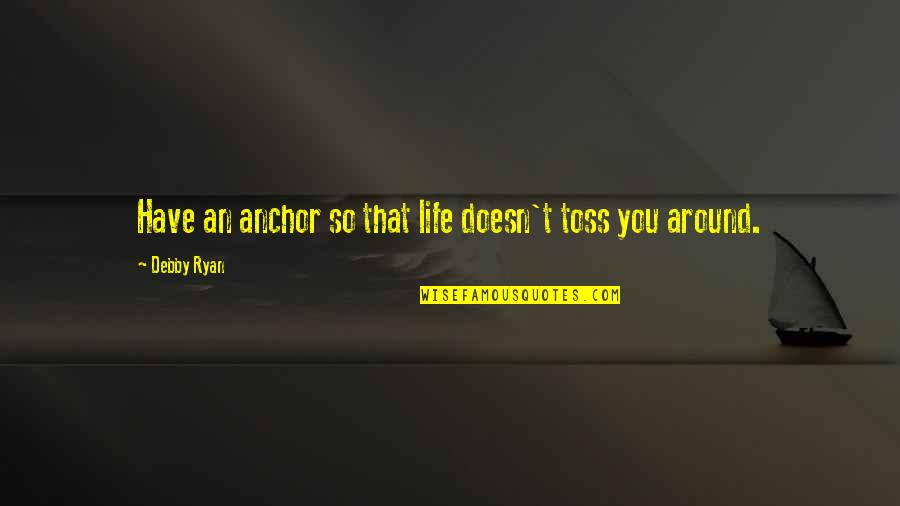 Debby's Quotes By Debby Ryan: Have an anchor so that life doesn't toss Debby's Quotes By Debby Ryan: Have an anchor so that life doesn't toss