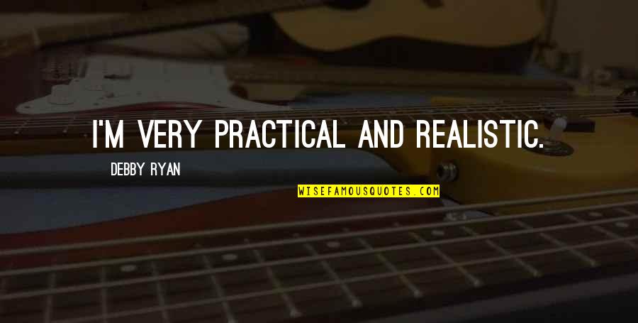Debby's Quotes By Debby Ryan: I'm very practical and realistic. Debby's Quotes By Debby Ryan: I'm very practical and realistic.