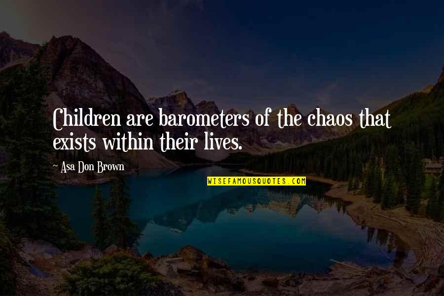 Debbysfemail Quotes By Asa Don Brown: Children are barometers of the chaos that exists