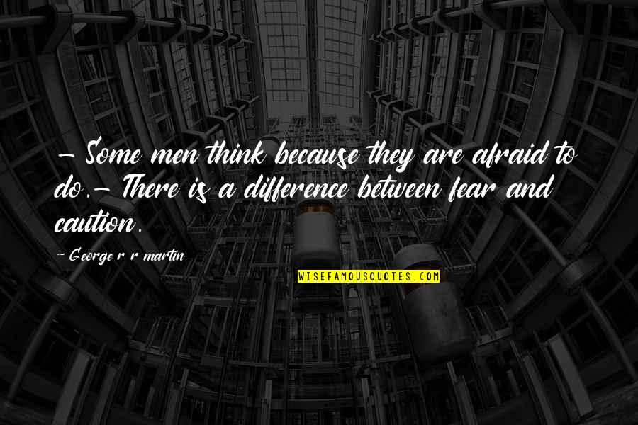 Debdaru Quotes By George R R Martin: - Some men think because they are afraid