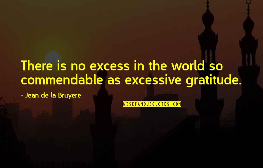 Debdeep Nath Quotes By Jean De La Bruyere: There is no excess in the world so