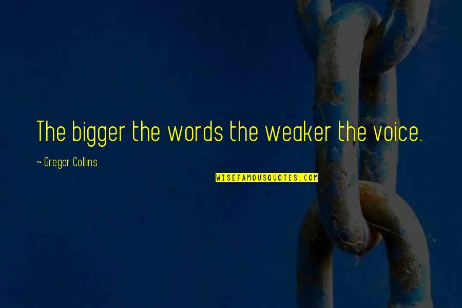 Debeatham Quotes By Gregor Collins: The bigger the words the weaker the voice. Debeatham Quotes By Gregor Collins: The bigger the words the weaker the voice.