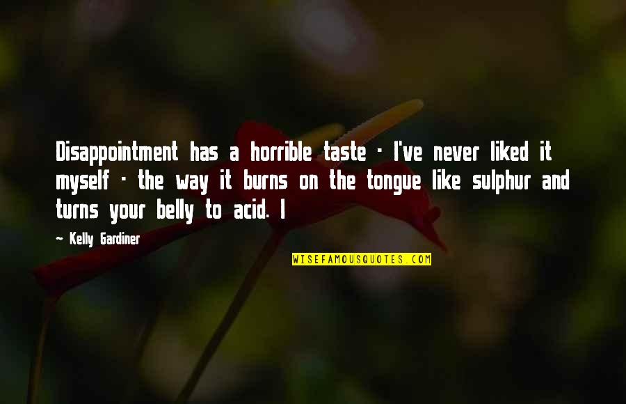 Debeatham Quotes By Kelly Gardiner: Disappointment has a horrible taste - I've never Debeatham Quotes By Kelly Gardiner: Disappointment has a horrible taste - I've never