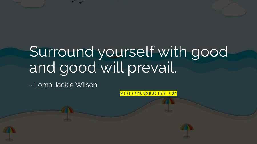 Debeers Quotes By Lorna Jackie Wilson: Surround yourself with good and good will prevail.