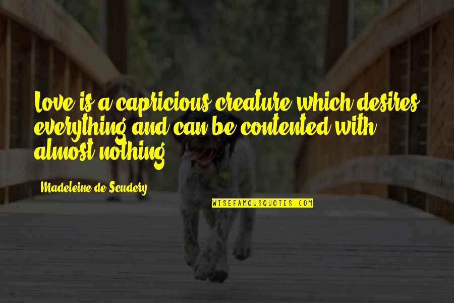 Debeers Quotes By Madeleine De Scudery: Love is a capricious creature which desires everything