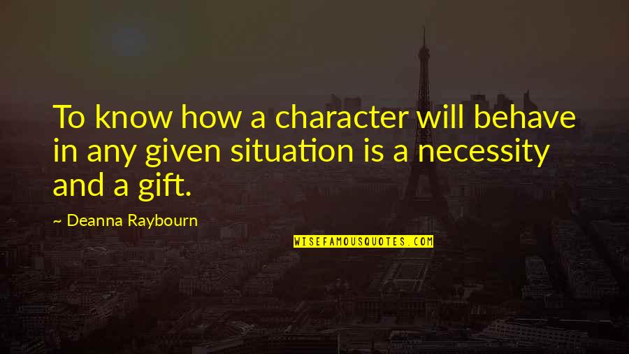 Debeli Covek Quotes By Deanna Raybourn: To know how a character will behave in Debeli Covek Quotes By Deanna Raybourn: To know how a character will behave in