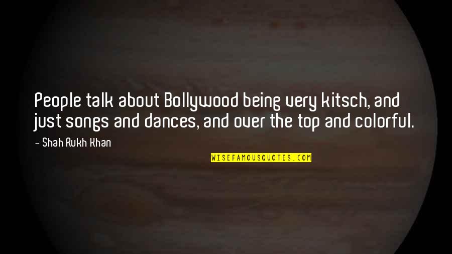 Debeli Ljudje Quotes By Shah Rukh Khan: People talk about Bollywood being very kitsch, and Debeli Ljudje Quotes By Shah Rukh Khan: People talk about Bollywood being very kitsch, and