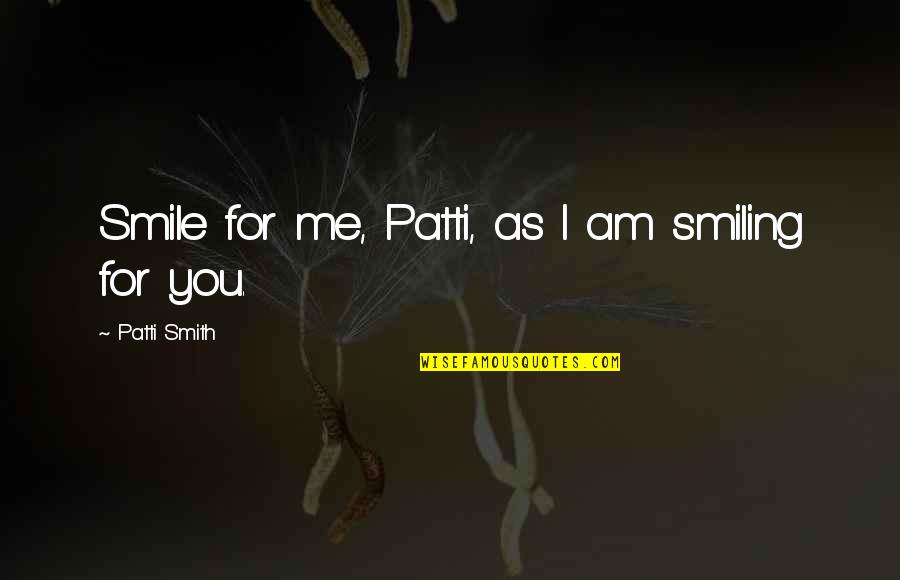 Debell Tee Quotes By Patti Smith: Smile for me, Patti, as I am smiling Debell Tee Quotes By Patti Smith: Smile for me, Patti, as I am smiling
