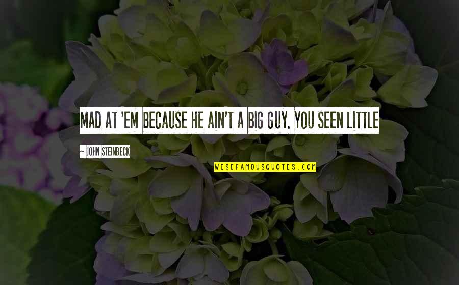 Debelle Photography Quotes By John Steinbeck: Mad at 'em because he ain't a big