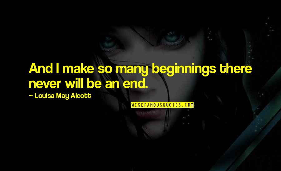 Debellis Catherine Quotes By Louisa May Alcott: And I make so many beginnings there never Debellis Catherine Quotes By Louisa May Alcott: And I make so many beginnings there never