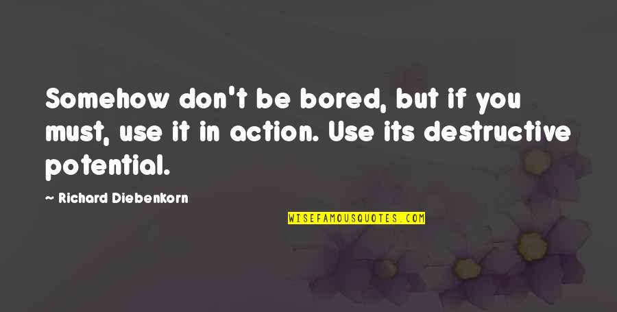 Debellis Construction Quotes By Richard Diebenkorn: Somehow don't be bored, but if you must,