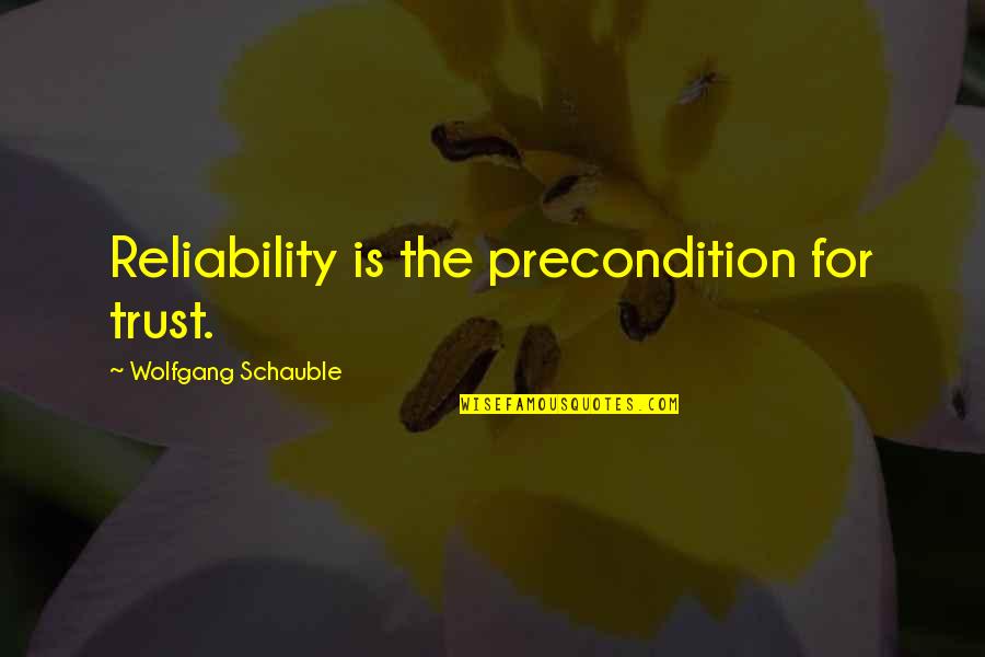 Debellis Ranch Quotes By Wolfgang Schauble: Reliability is the precondition for trust.