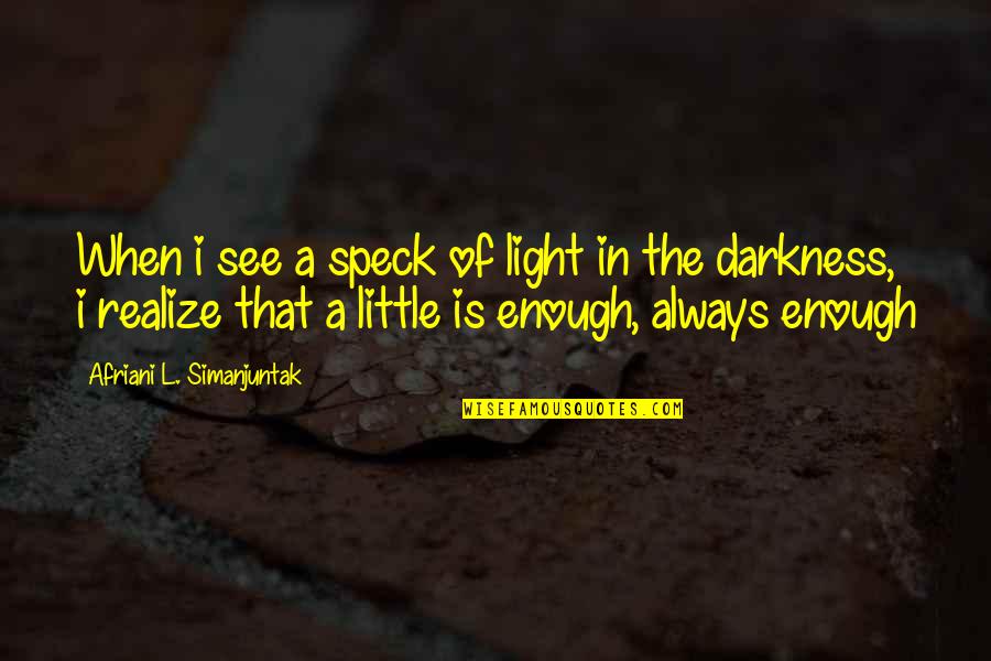 Debemos Llenar Quotes By Afriani L. Simanjuntak: When i see a speck of light in Debemos Llenar Quotes By Afriani L. Simanjuntak: When i see a speck of light in