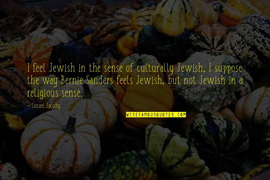 Debemos Llenar Quotes By Susan Jacoby: I feel Jewish in the sense of culturally Debemos Llenar Quotes By Susan Jacoby: I feel Jewish in the sense of culturally