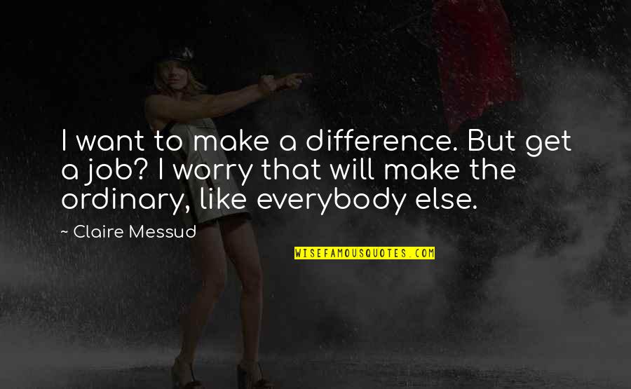 Debenedetto Quotes By Claire Messud: I want to make a difference. But get