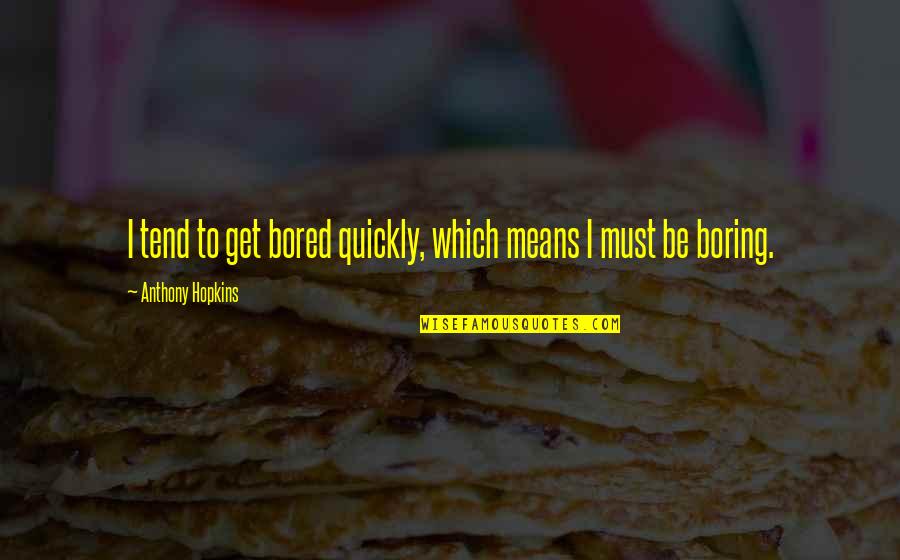 Debenedictis Laguna Quotes By Anthony Hopkins: I tend to get bored quickly, which means
