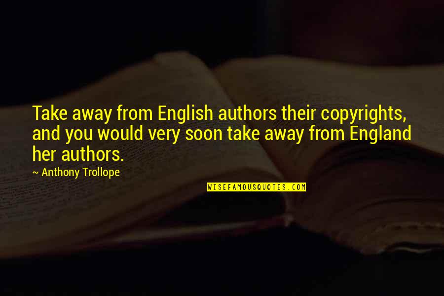 Debenedictis Laguna Quotes By Anthony Trollope: Take away from English authors their copyrights, and