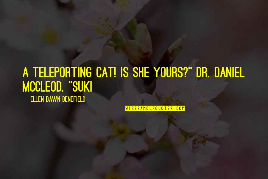 Debeniductus Quotes By Ellen Dawn Benefield: A teleporting cat! Is she yours?" Dr. Daniel
