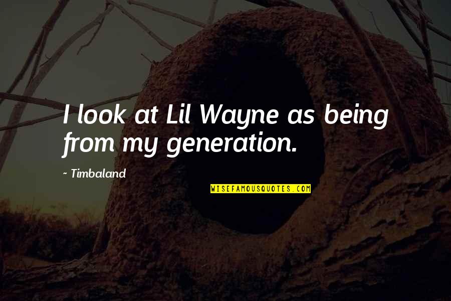 Debeniductus Quotes By Timbaland: I look at Lil Wayne as being from