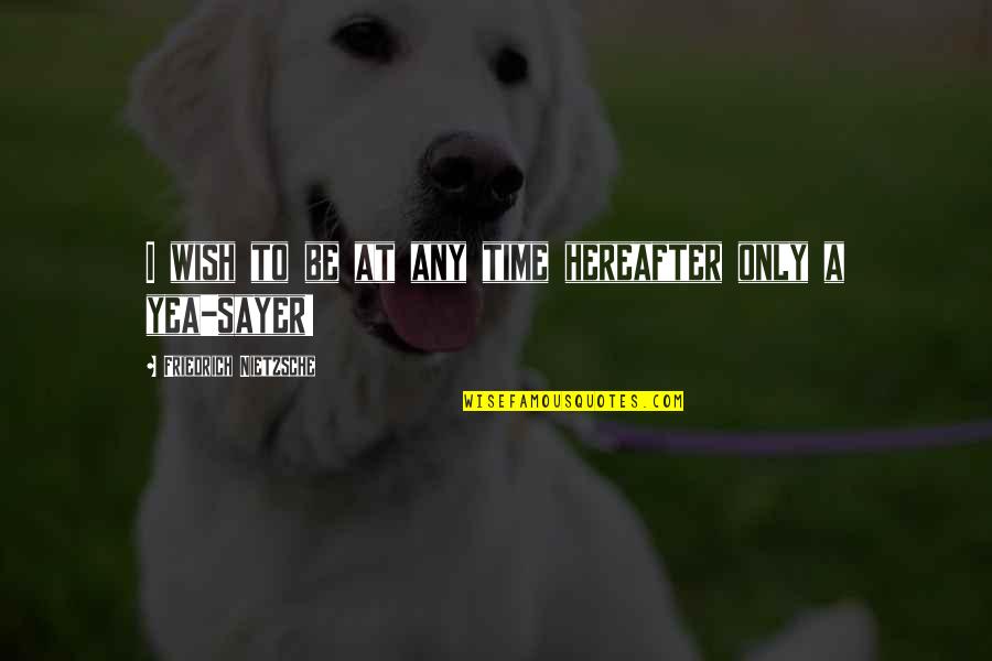 Deber A O Debiera Quotes By Friedrich Nietzsche: I wish to be at any time hereafter Deber A O Debiera Quotes By Friedrich Nietzsche: I wish to be at any time hereafter