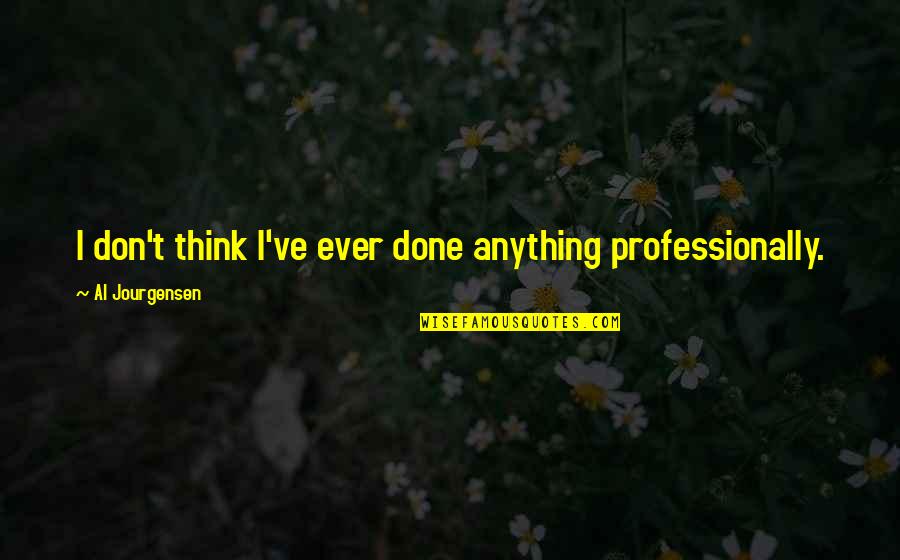 Deber In English Quotes By Al Jourgensen: I don't think I've ever done anything professionally. Deber In English Quotes By Al Jourgensen: I don't think I've ever done anything professionally.