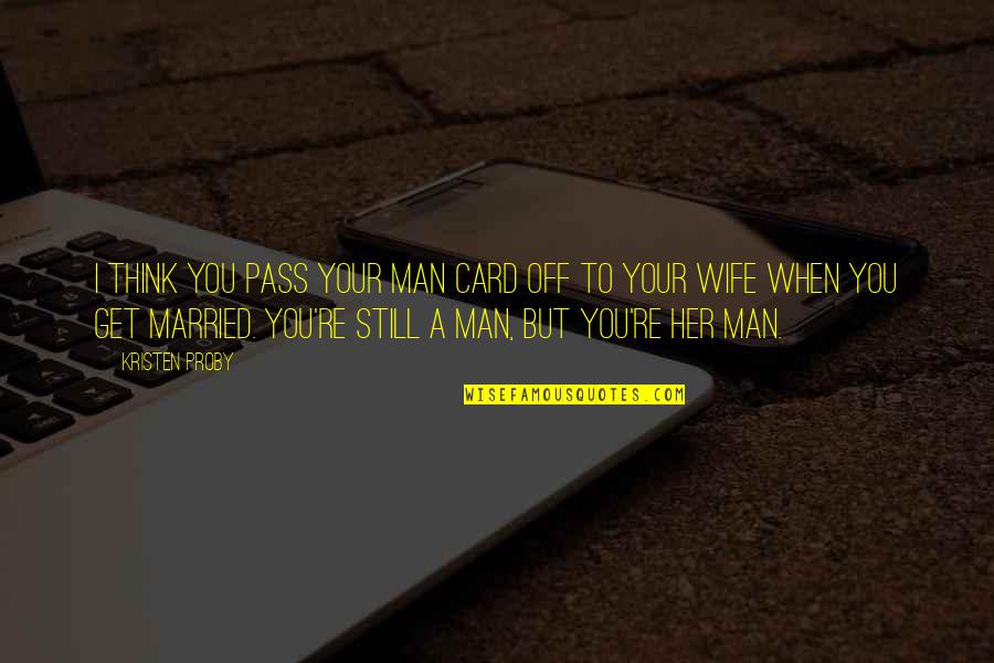 Deberias Calarle Quotes By Kristen Proby: I think you pass your man card off Deberias Calarle Quotes By Kristen Proby: I think you pass your man card off
