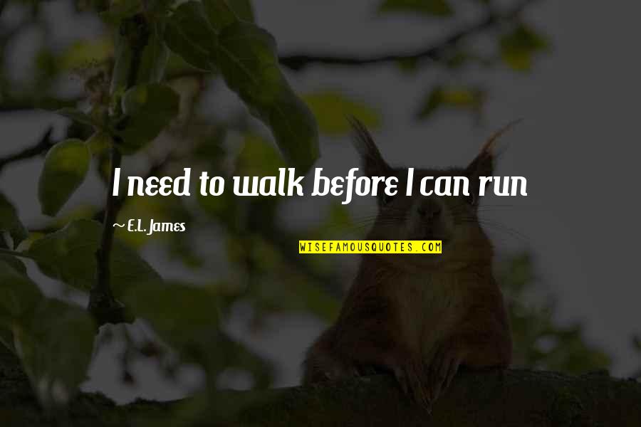 Deberto Quotes By E.L. James: I need to walk before I can run