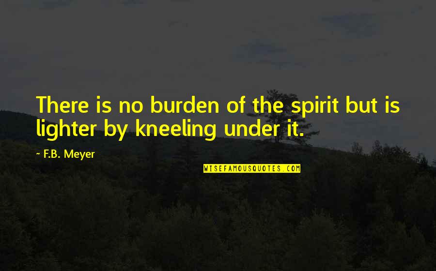 Deberto Quotes By F.B. Meyer: There is no burden of the spirit but