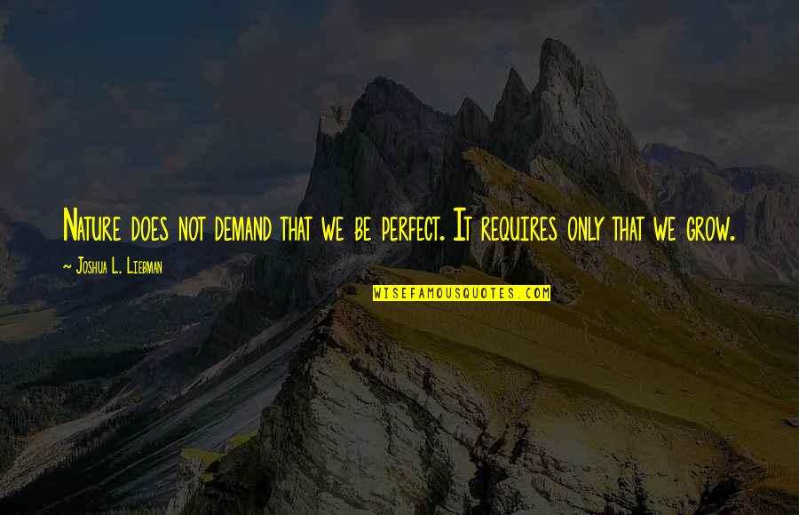 Deberto Quotes By Joshua L. Liebman: Nature does not demand that we be perfect.