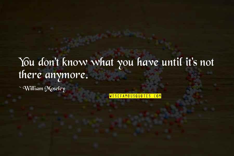 Deberto Quotes By William Moseley: You don't know what you have until it's
