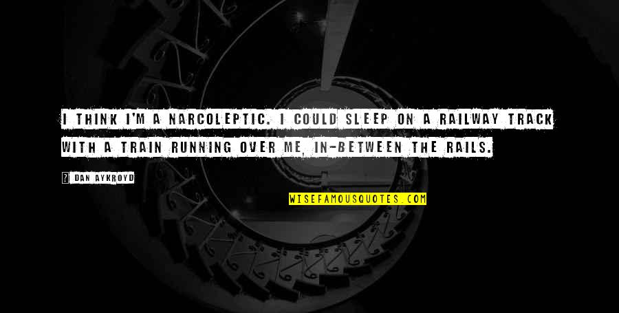 Debertos Quotes By Dan Aykroyd: I think I'm a narcoleptic. I could sleep