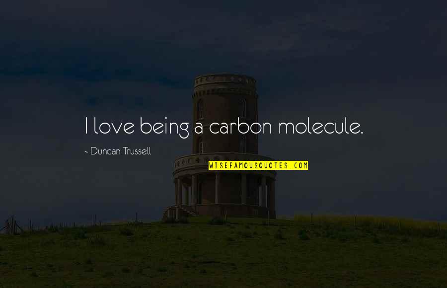 Debertos Quotes By Duncan Trussell: I love being a carbon molecule.