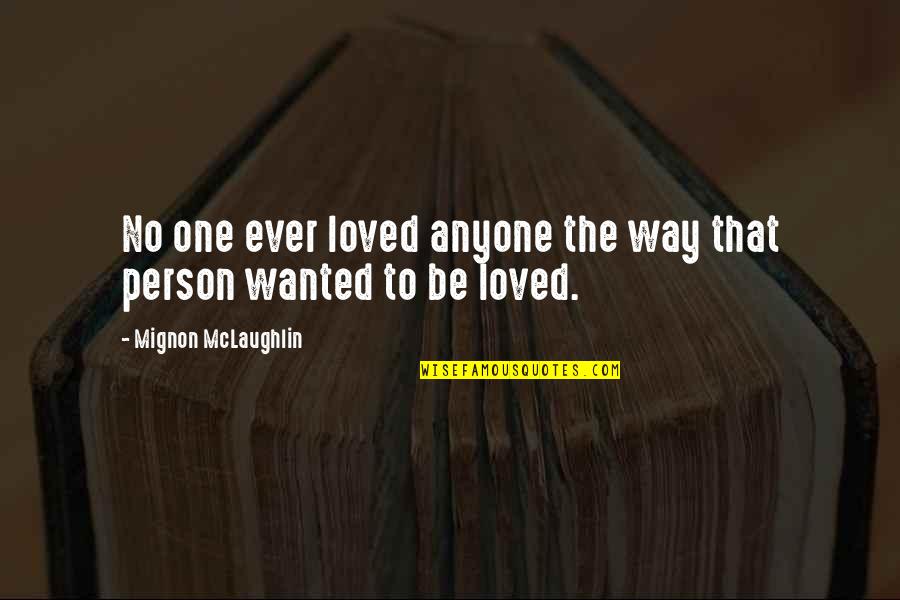 Debertos Quotes By Mignon McLaughlin: No one ever loved anyone the way that
